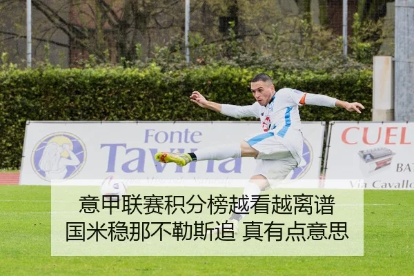 意甲联赛积分榜越看越离谱 国米稳那不勒斯追 真有点意思